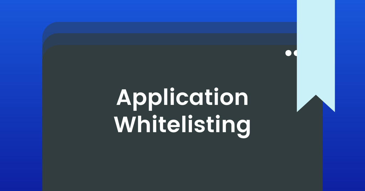 Application Whitelisting: 3 Reasons Why It is Essential for Enterprise